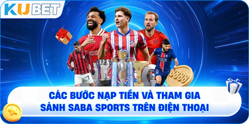 Các bước nạp tiền và tham gia sảnh Saba Sports trên điện thoại