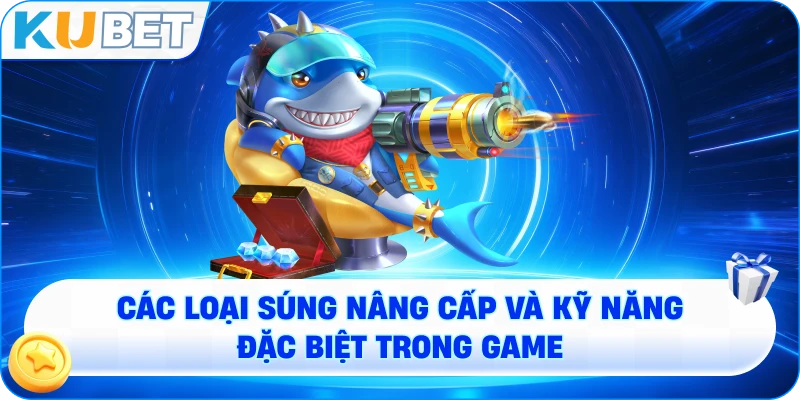 các loại súng nâng cấp và kỹ năng đặc biệt trong game
