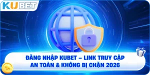 ĐĂNG NHẬP KUBET – Đường Dẫn Vào Thiên Đường Giải Trí Số 1