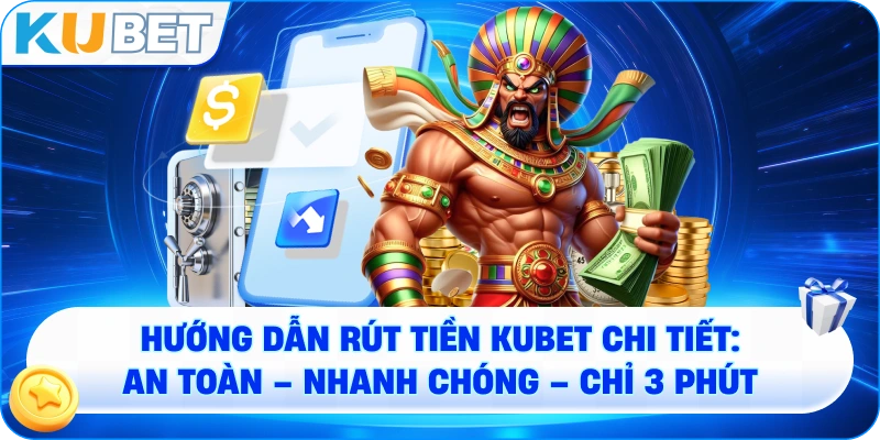 Hướng dẫn rút tiền KUBET chi tiết – Tiền về tài khoản trong 3 phút