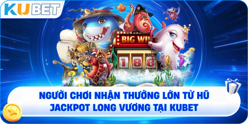 người chơi nhận thưởng lớn từ hũ Jackpot Long Vương tại KUBET